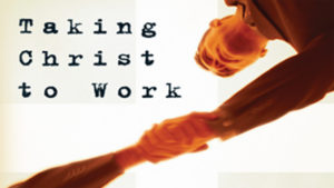 Taking Christ to Work Series