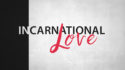 Incarnational Love