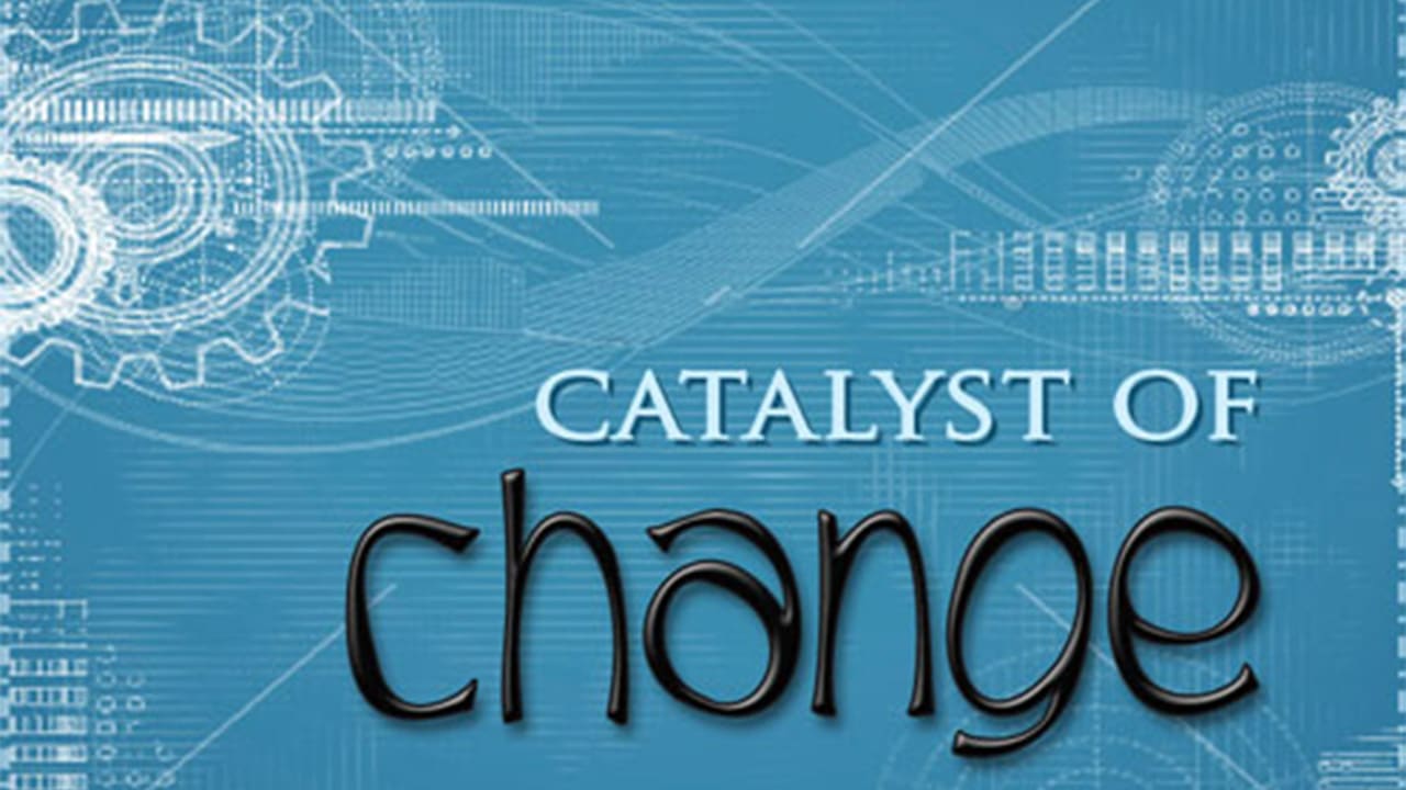 The Catalyst of Change