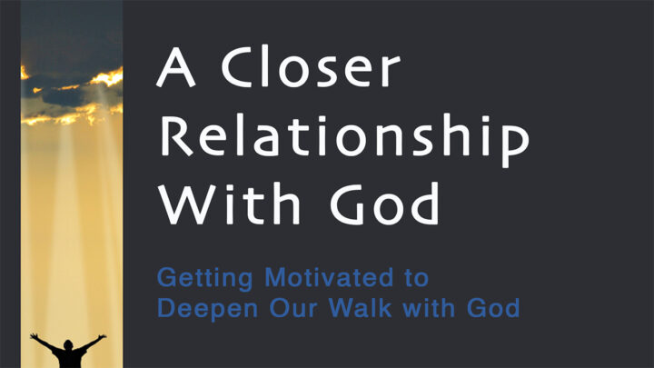 A Closer Relationship with God-Part 3