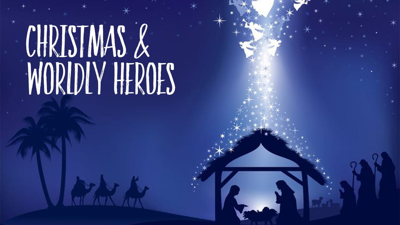 Christmas & Worldly “Heroes”