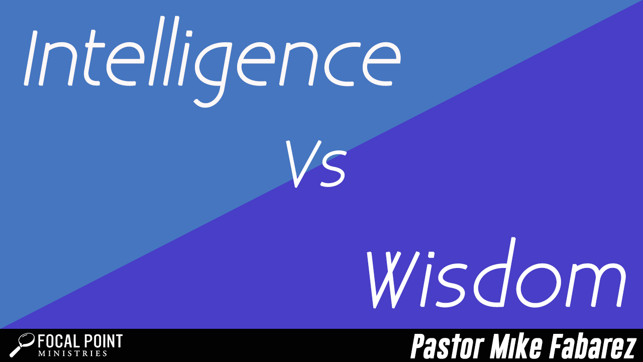 Intelligence Vs Wisdom Focal Point Ministries