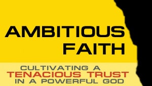 Ambitious Faith-Part 3
