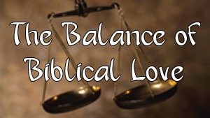 The Balance of Biblical Love