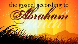 The Gospel According to Abraham–Part 5