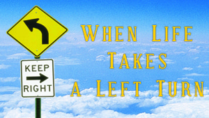 When Life Takes a Left Turn – Part 2