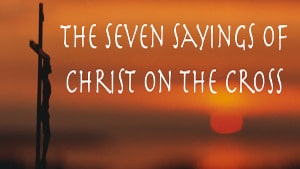 The Seven Sayings of Christ on the Cross