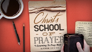 Christ’s School of Prayer-Part 1