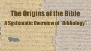 Origins of the Bible-Part 11