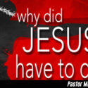 Ask Pastor Mike-Why Did Jesus Have to Die?