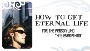 How to Get Eternal Life-Part 1