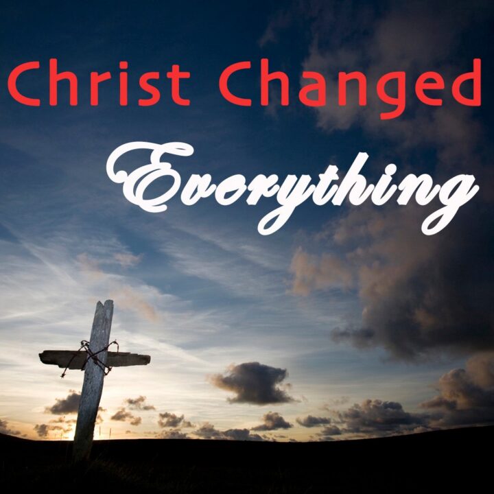 Christ Changed Everything